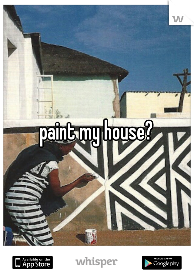 paint my house?