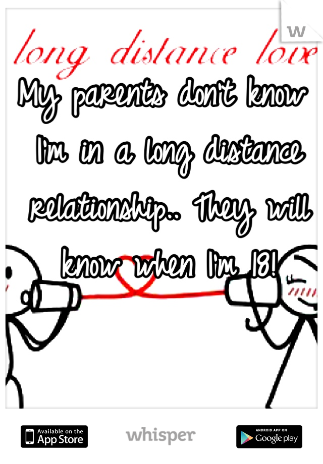 My parents don't know I'm in a long distance relationship.. They will know when I'm 18! 