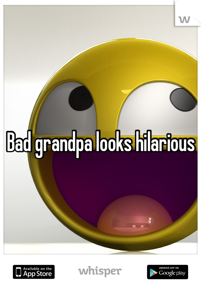 Bad grandpa looks hilarious