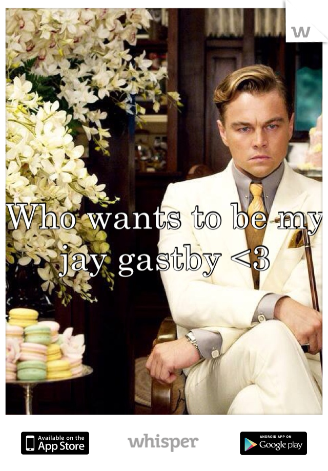 Who wants to be my jay gastby <3