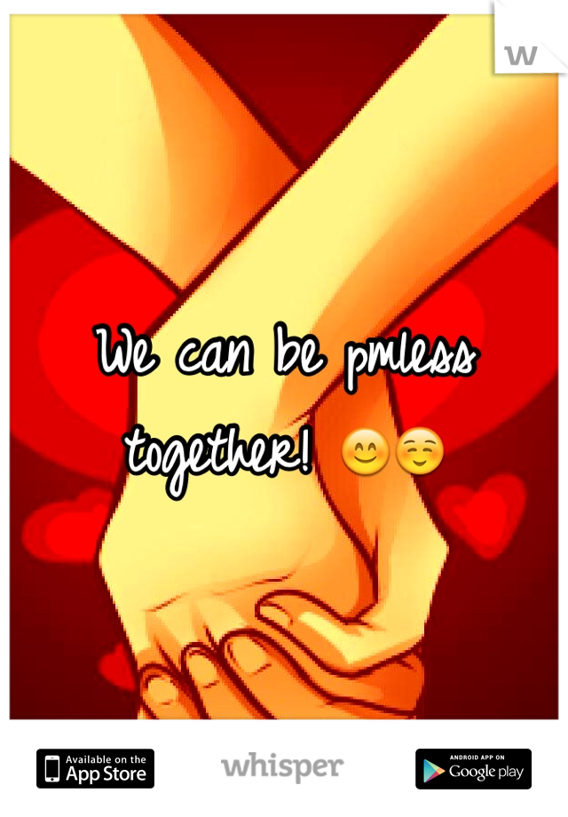 We can be pmless together! 😊☺️