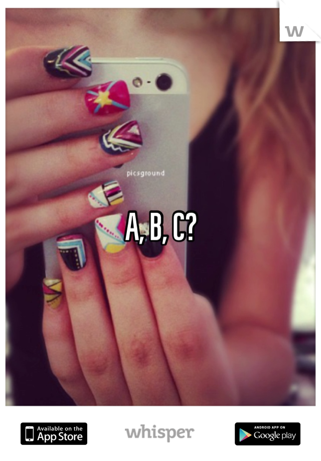 A, B, C?