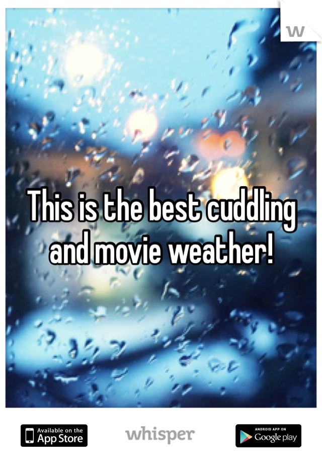 This is the best cuddling and movie weather! 
