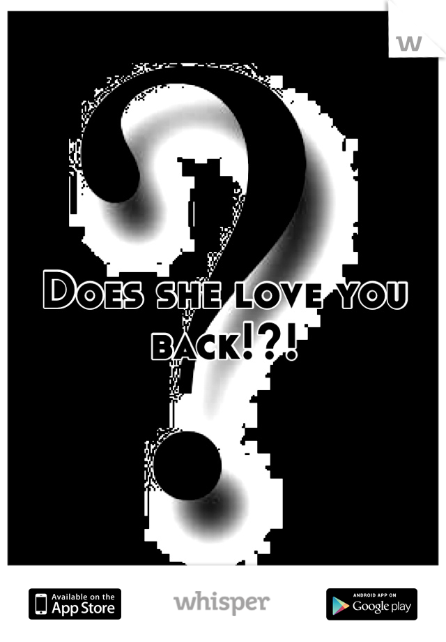 Does she love you back!?!