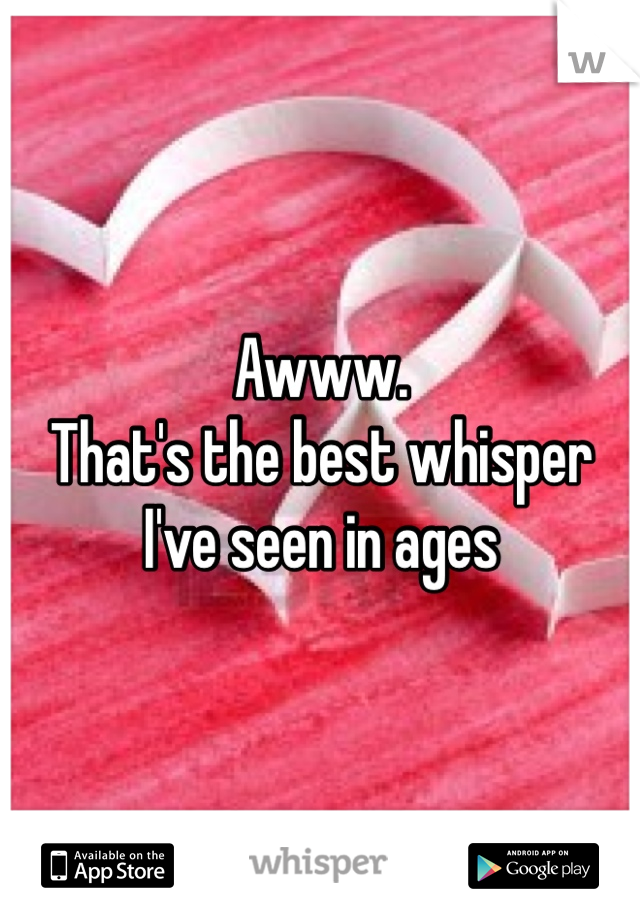Awww.
That's the best whisper I've seen in ages