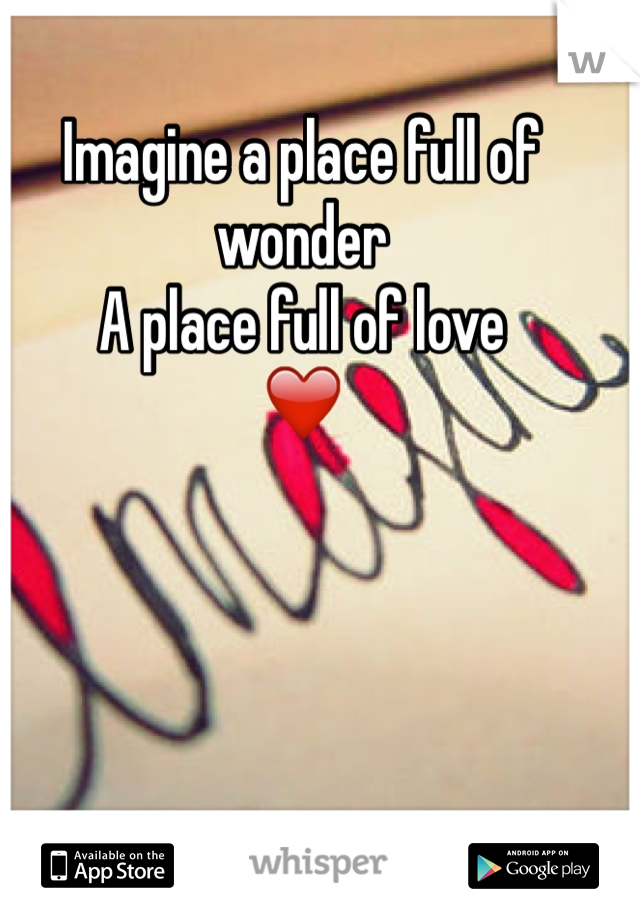 Imagine a place full of wonder
A place full of love
❤️