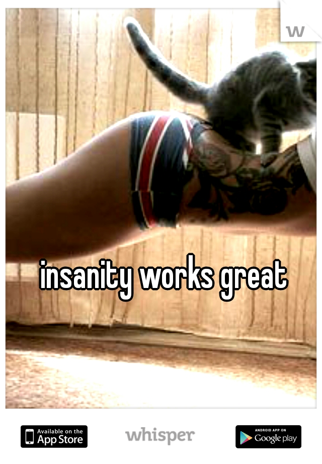 insanity works great