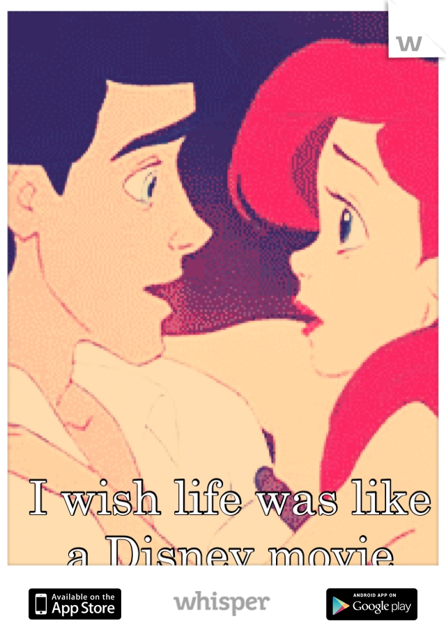 I wish life was like a Disney movie 