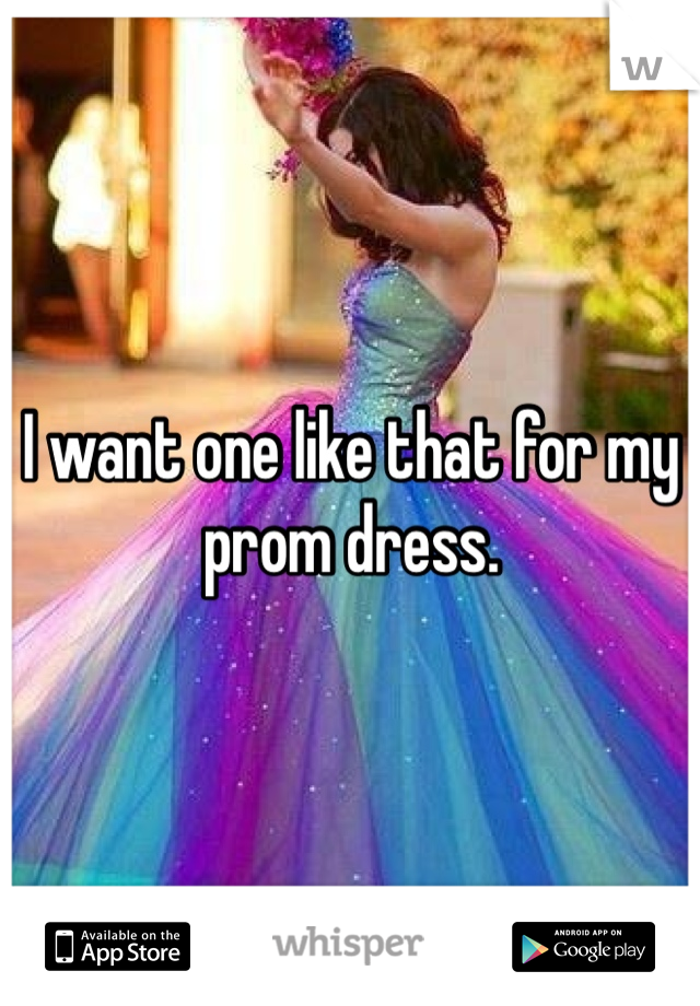 I want one like that for my prom dress.