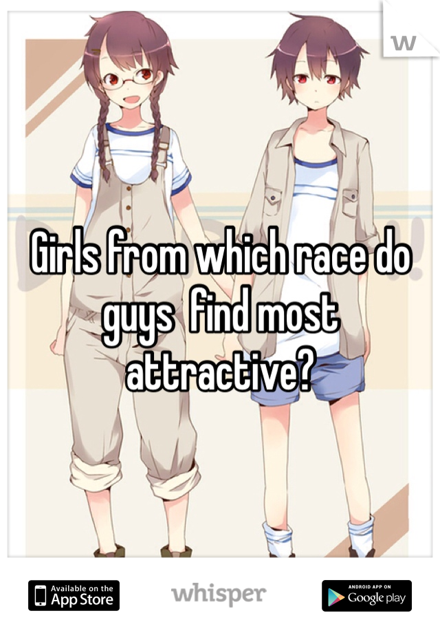 Girls from which race do guys  find most attractive? 