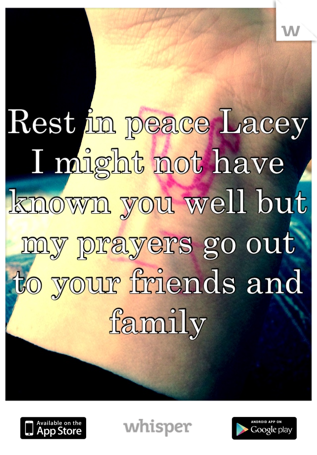 Rest in peace Lacey I might not have known you well but my prayers go out to your friends and family 