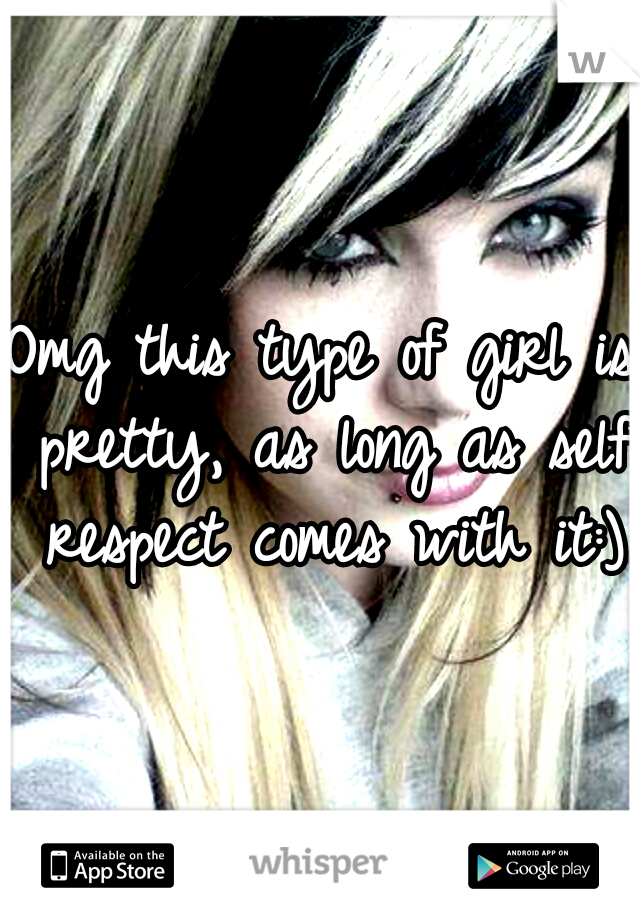 Omg this type of girl is pretty, as long as self respect comes with it:)