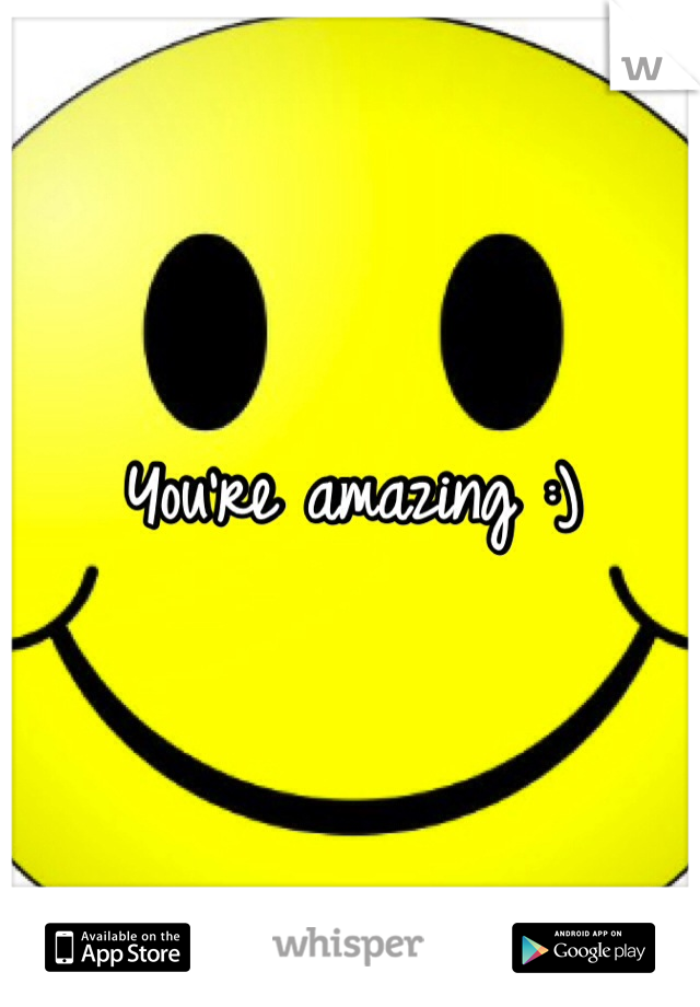You're amazing :)