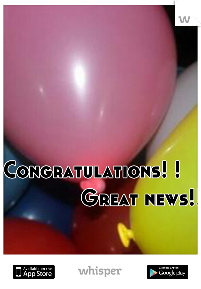 Congratulations! ! 
              Great news!!!