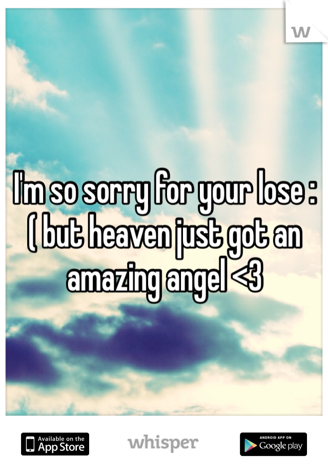 I'm so sorry for your lose :( but heaven just got an amazing angel <3