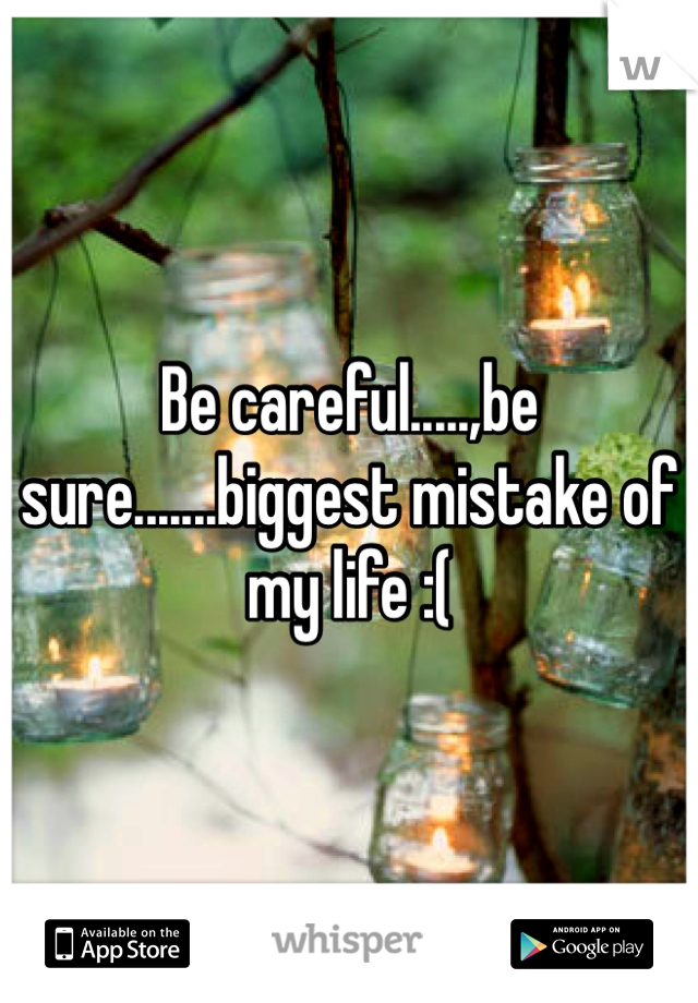 Be careful.....,be sure.......biggest mistake of my life :(