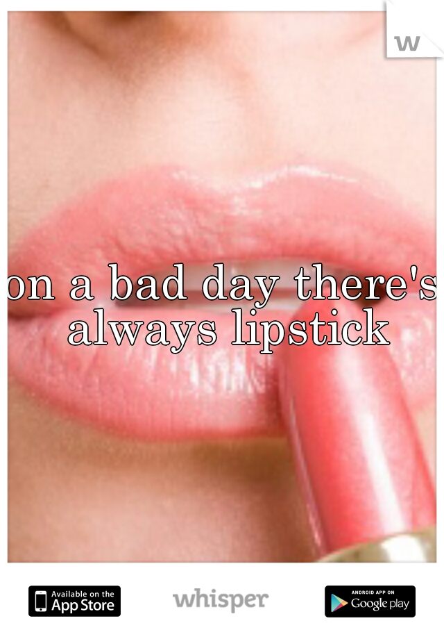 on a bad day there's always lipstick
