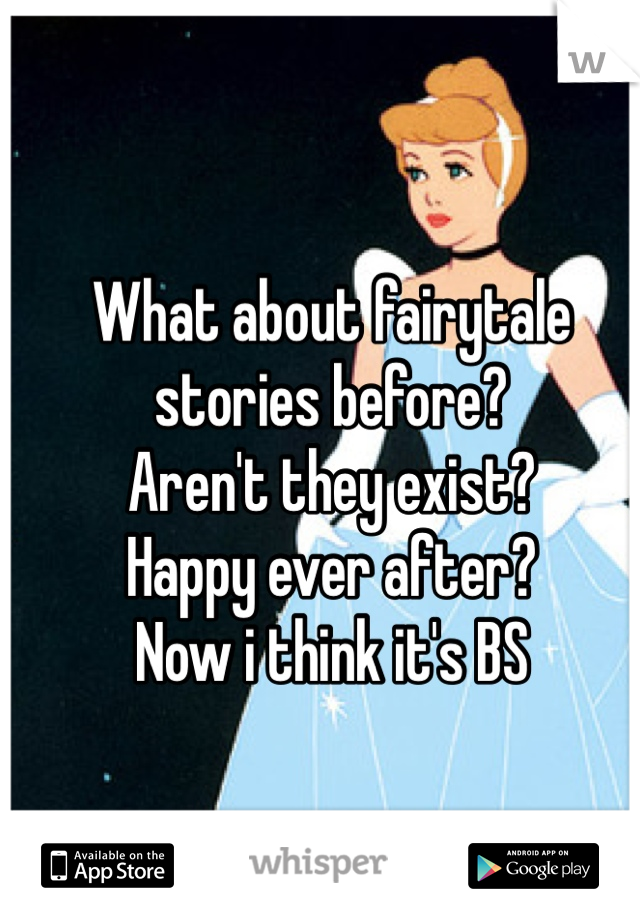 What about fairytale stories before?
Aren't they exist?
Happy ever after?
Now i think it's BS