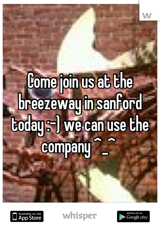 Come join us at the breezeway in sanford today :-) we can use the company ^_^ 