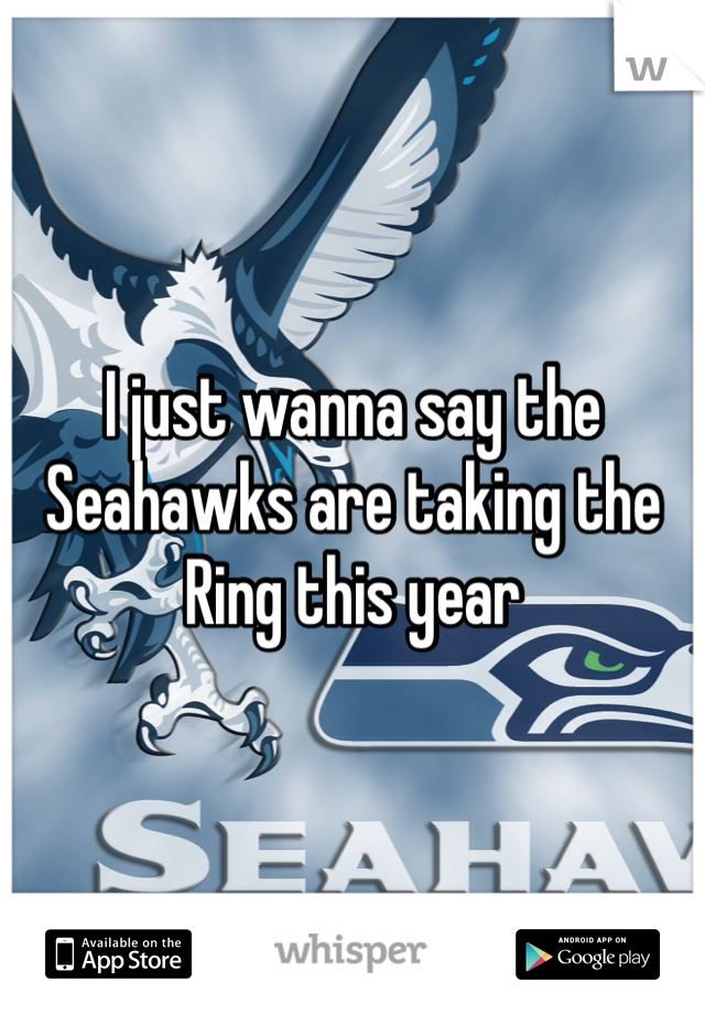 I just wanna say the Seahawks are taking the Ring this year
