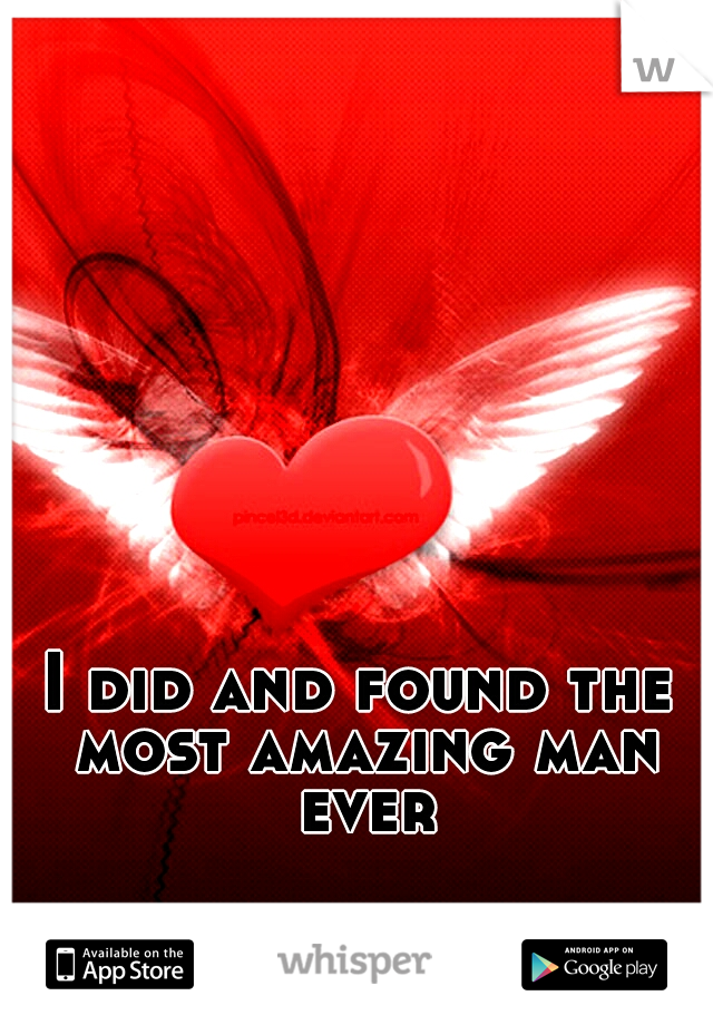 I did and found the most amazing man ever