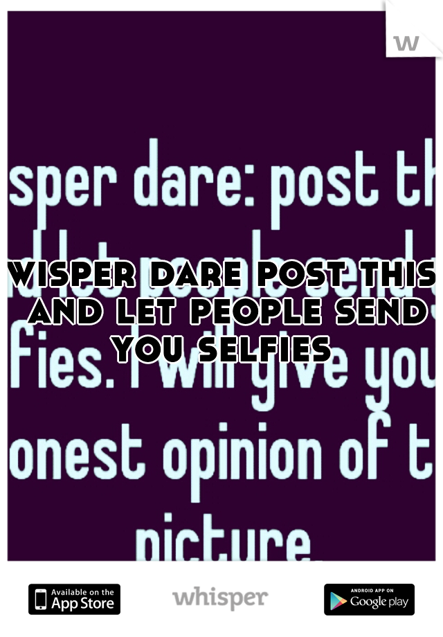 wisper dare post this and let people send you selfies 