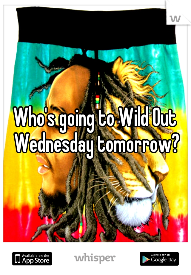 Who's going to Wild Out Wednesday tomorrow?