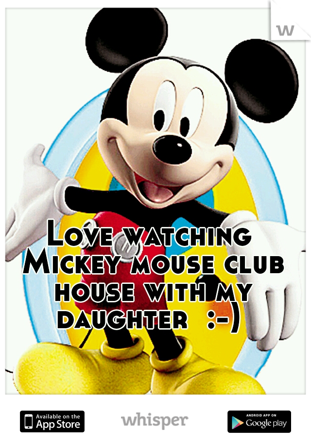 Love watching Mickey mouse club house with my daughter  :-) 