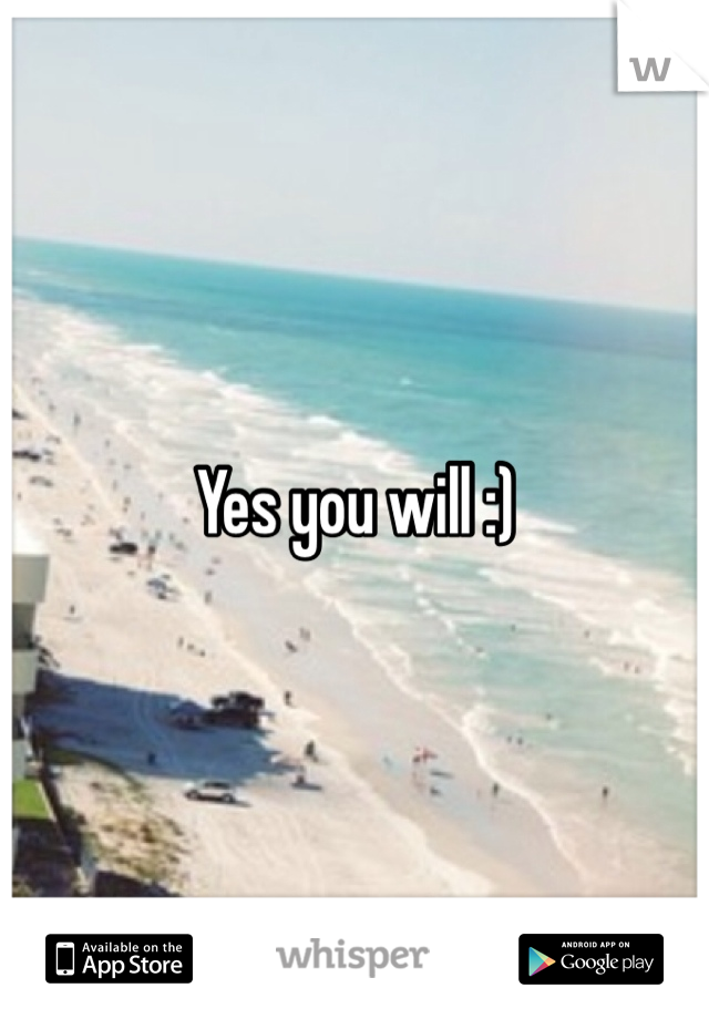 Yes you will :)