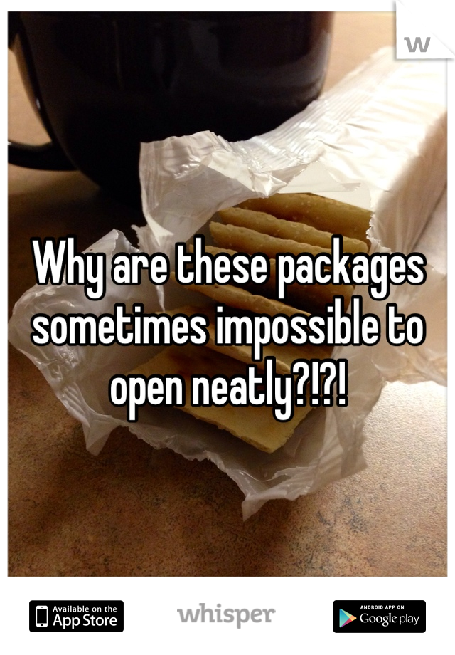 Why are these packages sometimes impossible to open neatly?!?!
