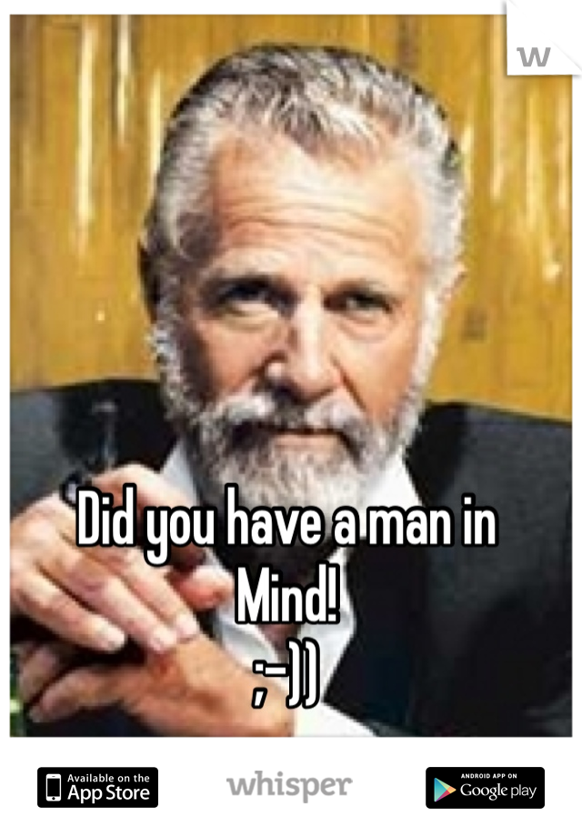 Did you have a man in
Mind!
;-))