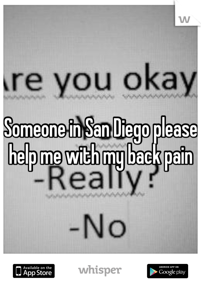 Someone in San Diego please help me with my back pain