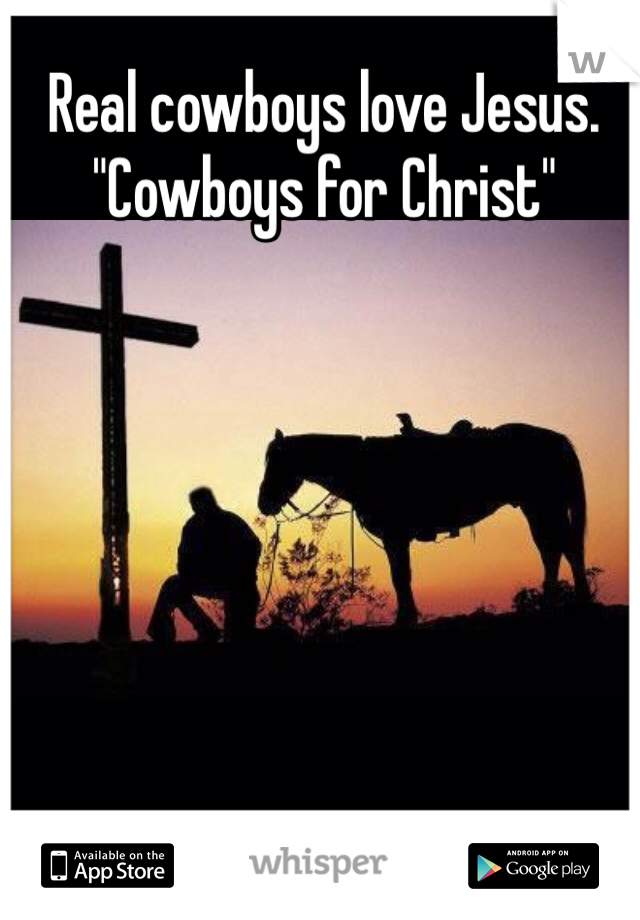 Real cowboys love Jesus. 
"Cowboys for Christ"