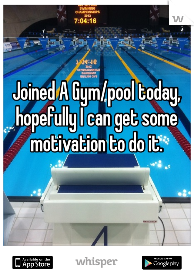 Joined A Gym/pool today, hopefully I can get some motivation to do it.