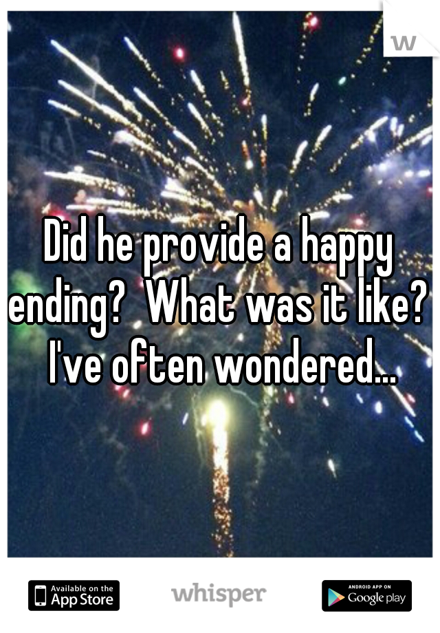 Did he provide a happy ending?  What was it like?   I've often wondered... 