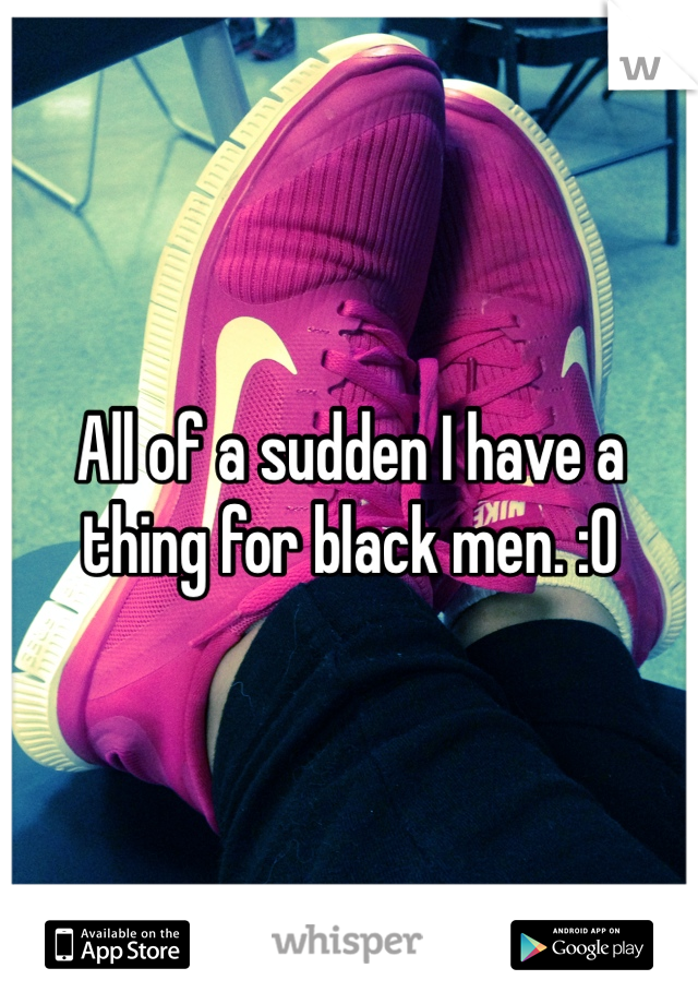 All of a sudden I have a thing for black men. :O
