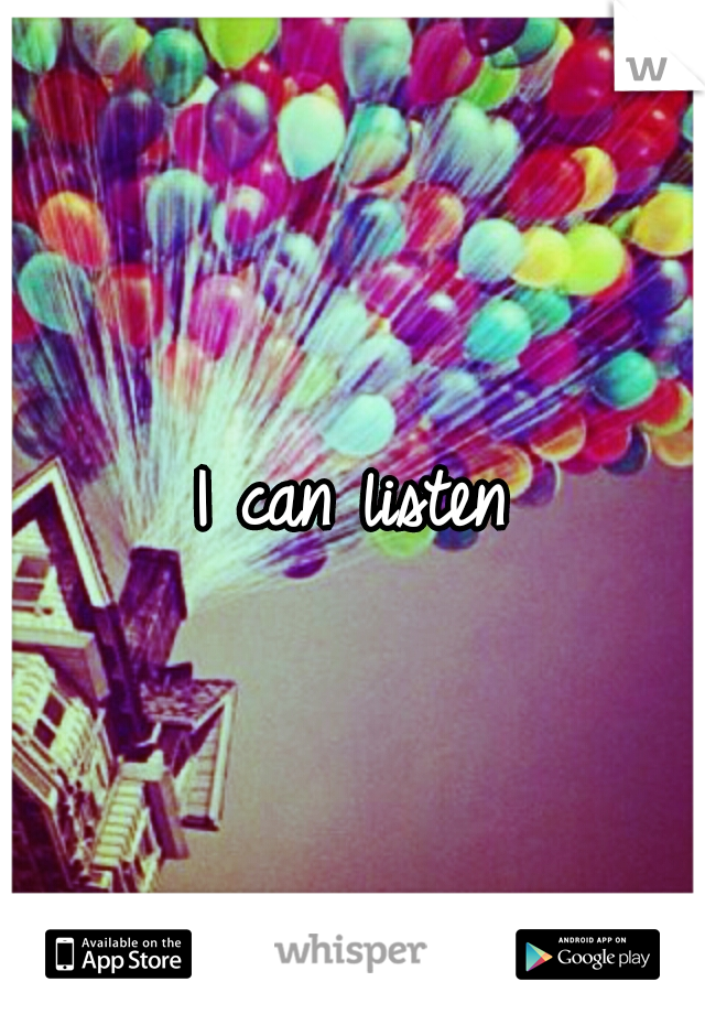 I can listen