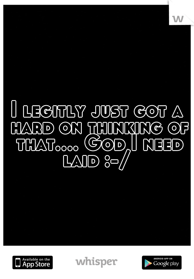 I legitly just got a hard on thinking of that.... God I need laid :-/ 