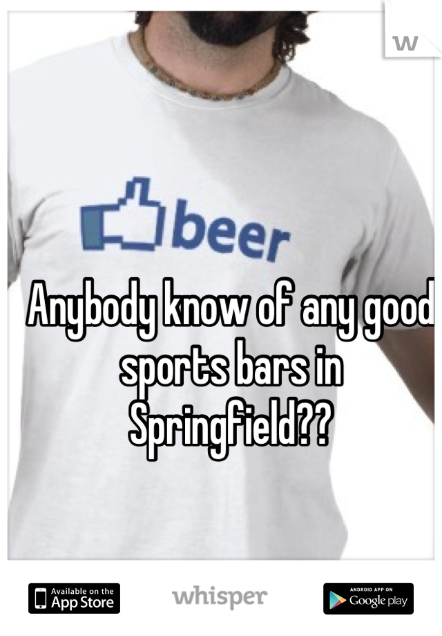 Anybody know of any good sports bars in Springfield??