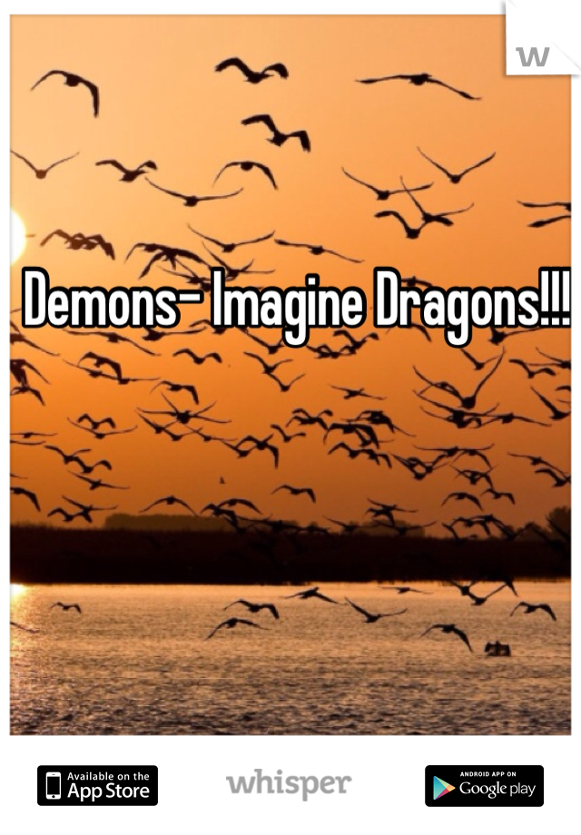 Demons- Imagine Dragons!!!