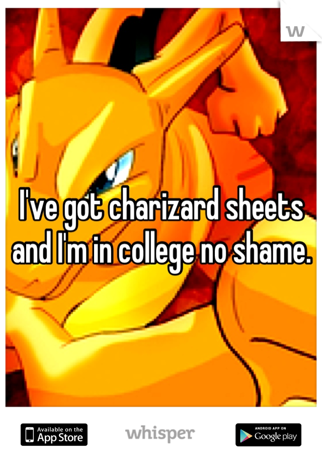 I've got charizard sheets and I'm in college no shame.