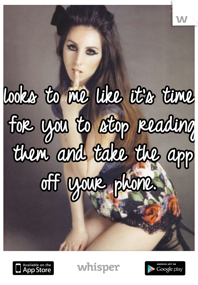 looks to me like it's time for you to stop reading them and take the app off your phone. 