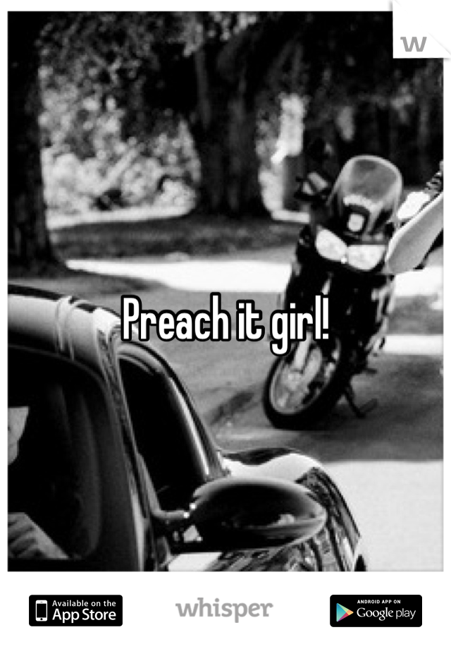 Preach it girl!