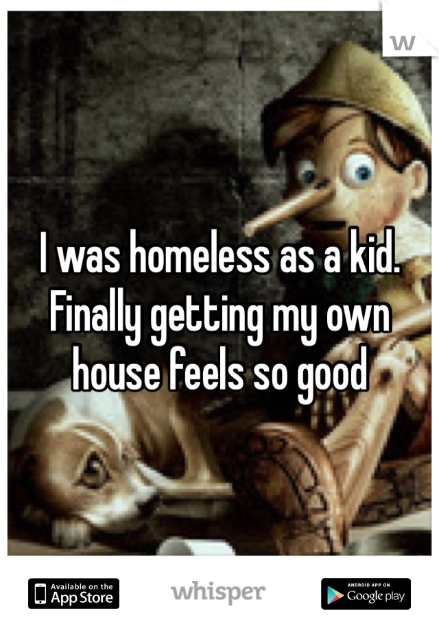 I was homeless as a kid. Finally getting my own house feels so good