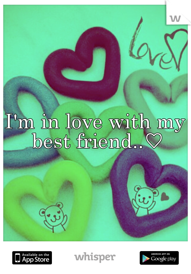 I'm in love with my best friend..♡