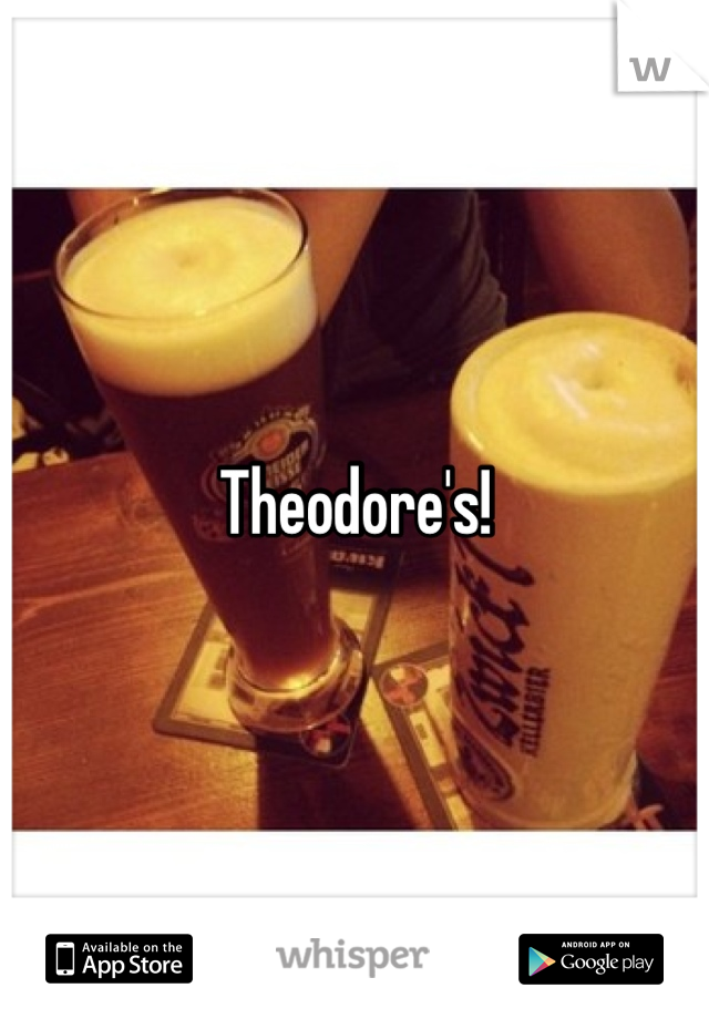 Theodore's!