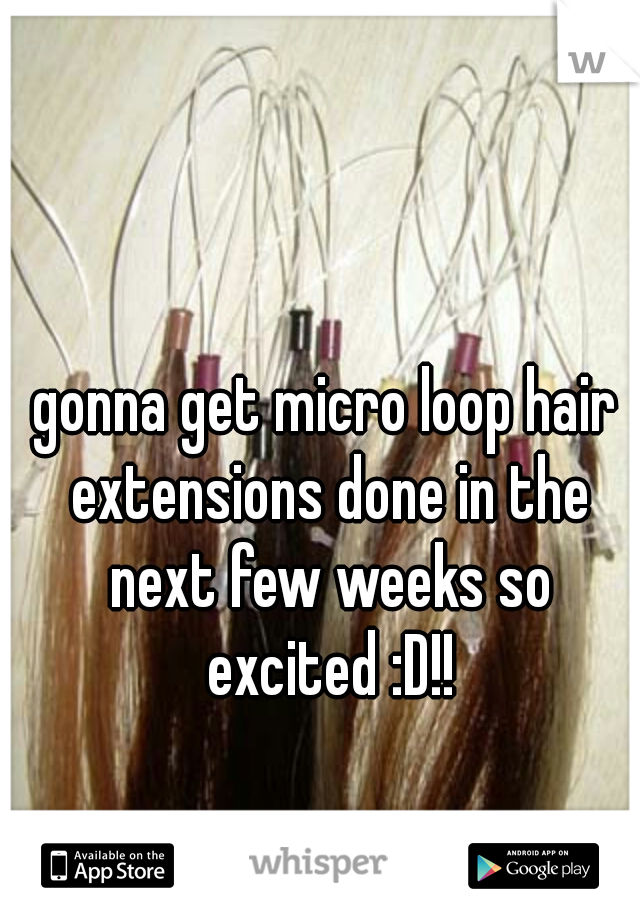gonna get micro loop hair extensions done in the next few weeks so excited :D!!