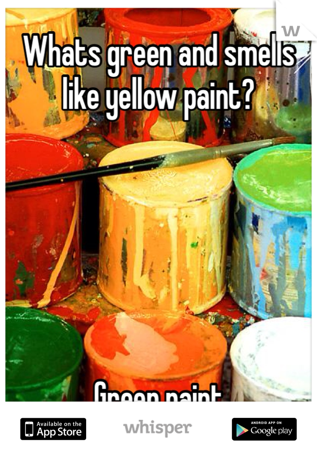 Whats green and smells like yellow paint?






Green paint