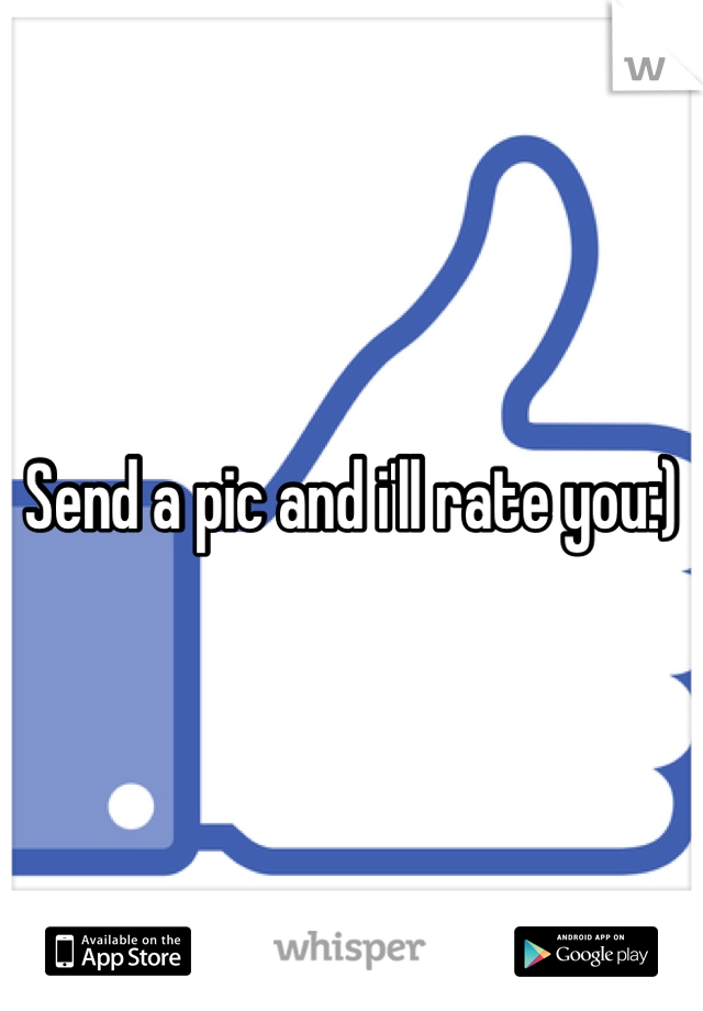 Send a pic and i'll rate you:)