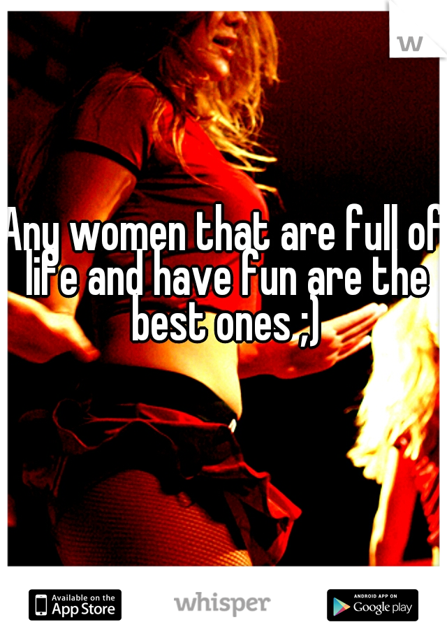 Any women that are full of life and have fun are the best ones ;)